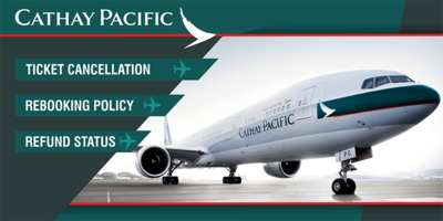 Cathay Pacific Ticket Cancellation, Rebooking Policy, and Refund Status